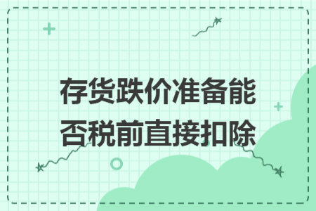 存货跌价准备能否税前直接扣除