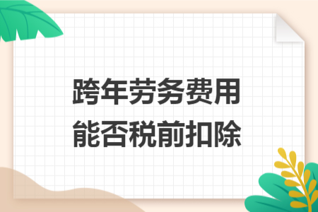 跨年劳务费用能否税前扣除