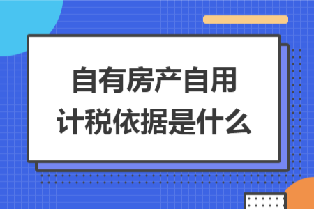 自有房产自用计税依据是什么