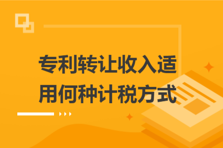 专利转让收入适用何种计税方式
