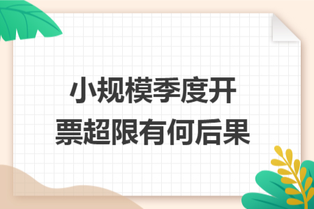 小规模季度开票超限有何后果