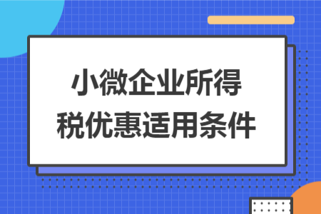 小微企业所得税优惠适用条件