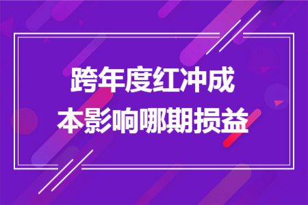 跨年度红冲成本影响哪期损益
