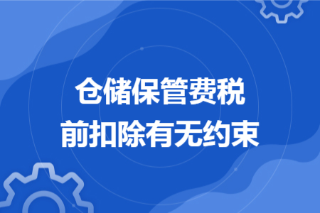 仓储保管费税前扣除有无约束 仓储保管费税前扣除有无约束