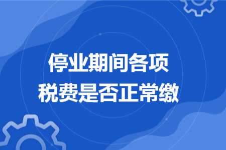 停业期间各项税费是否正常缴