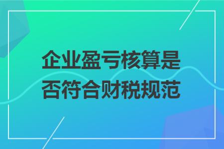 企业盈亏核算是否符合财税规范 企业盈亏核算是否符合财税规范