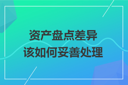 资产盘点差异该如何妥善处理