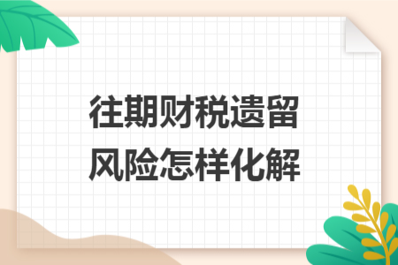 往期财税遗留风险怎样化解