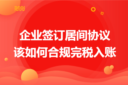 企业签订居间协议该如何合规完税入账 企业签订居间协议该如何合规完税入账